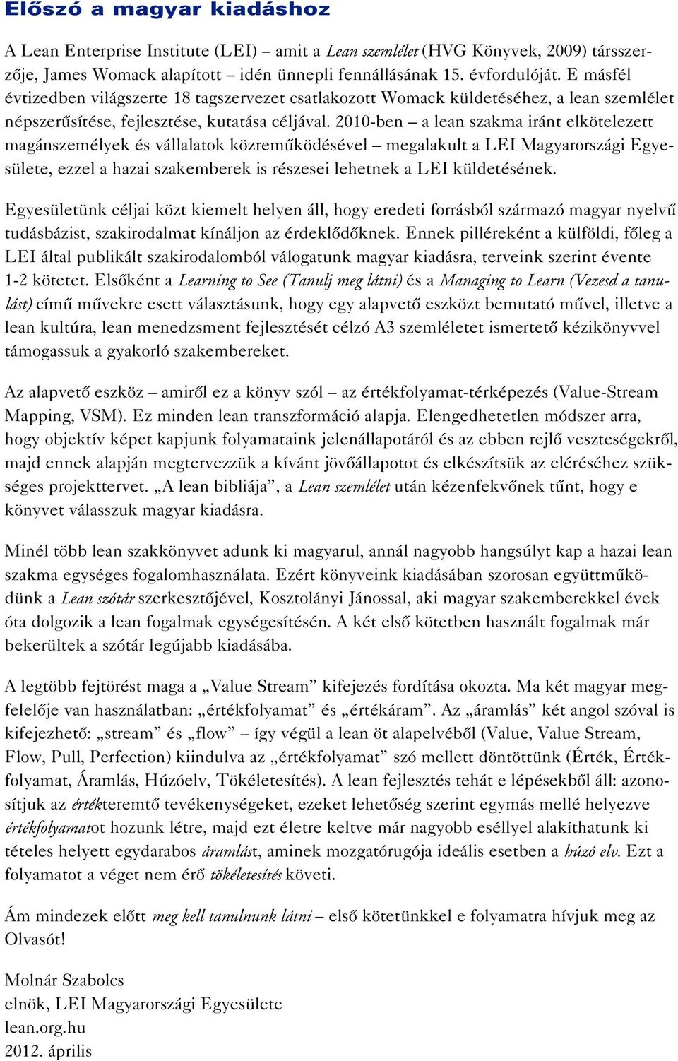 2010-ben a lean szakma iránt elkötelezett magánszemélyek és vállalatok közremûködésével megalakult a LEI Magyarországi Egyesülete, ezzel a hazai szakemberek is részesei lehetnek a LEI küldetésének.