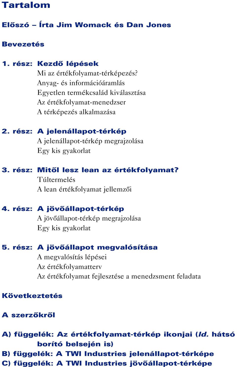 rész: A jelenállapot-térkép A jelenállapot-térkép megrajzolása Egy kis gyakorlat 3. rész: Mitôl lesz lean az értékfolyamat? Túltermelés A lean értékfolyamat jellemzôi 4.