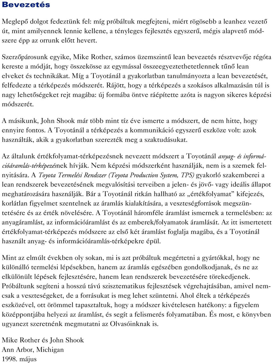 Szerzôpárosunk egyike, Mike Rother, számos üzemszintû lean bevezetés résztvevôje régóta kereste a módját, hogy összekösse az egymással összeegyeztethetetlennek tûnô lean elveket és technikákat.