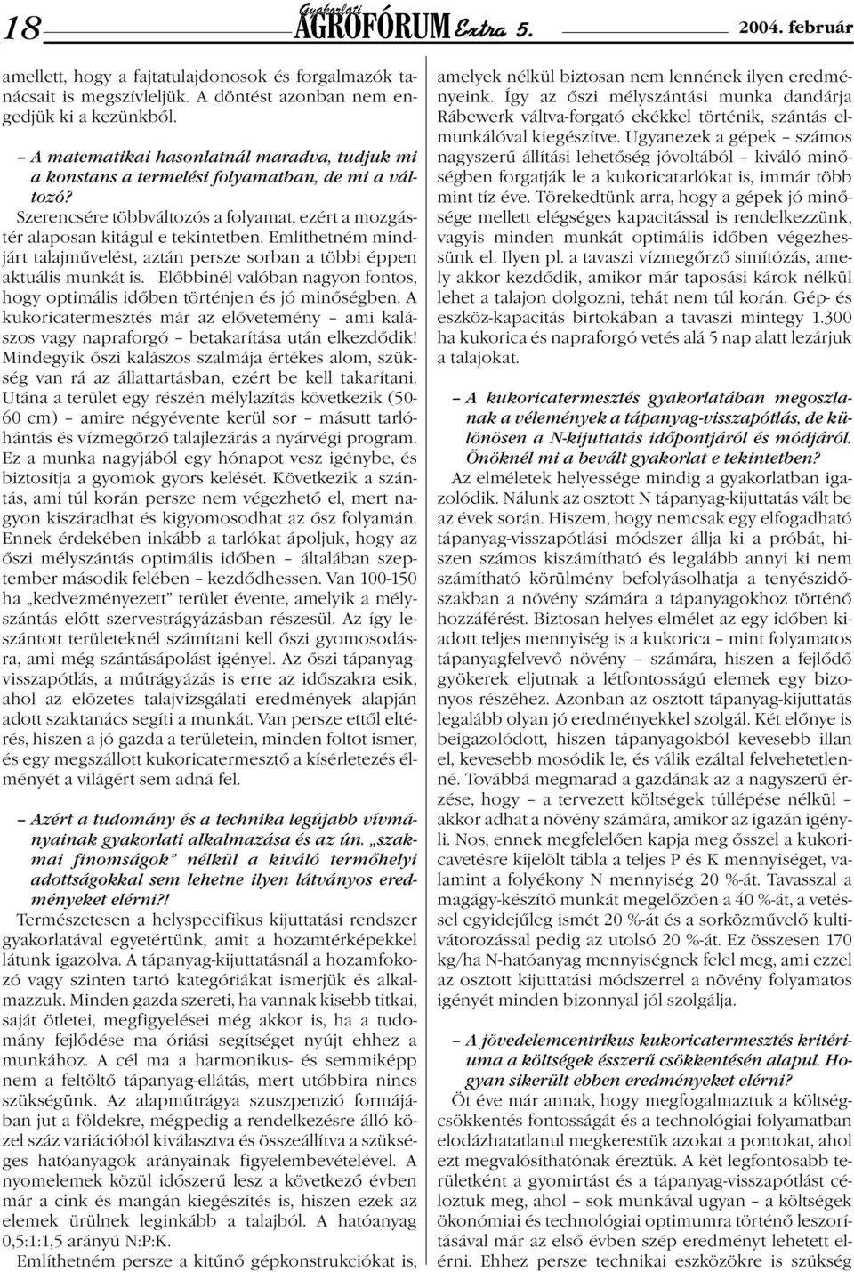 Említhetném mindjárt talajművelést, aztán persze sorban a többi éppen aktuális munkát is. Előbbinél valóban nagyon fontos, hogy optimális időben történjen és jó minőségben.