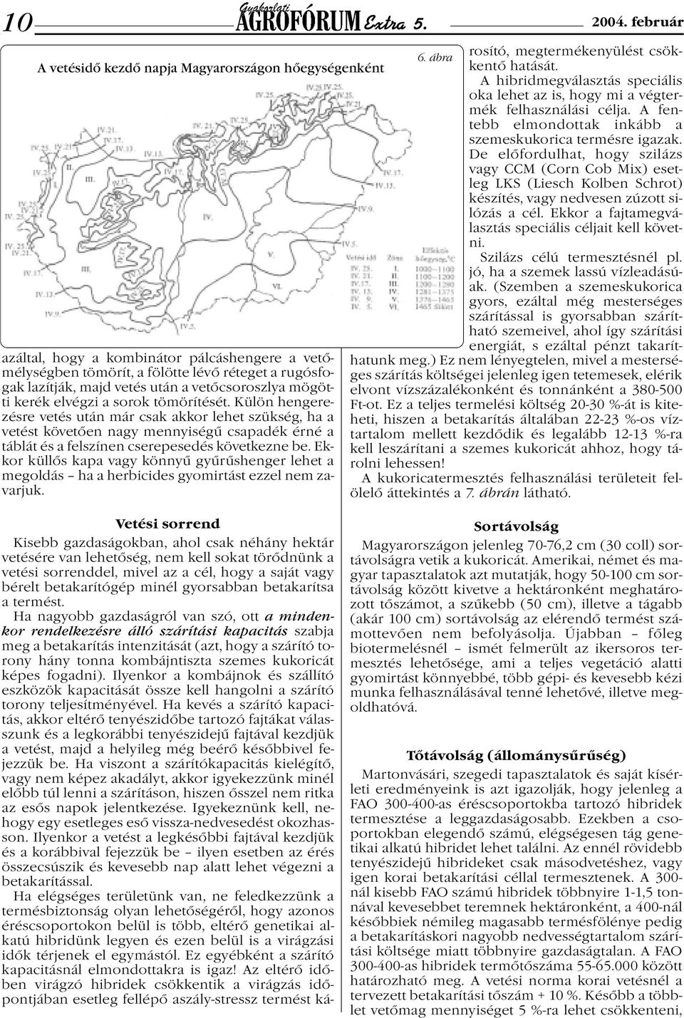 vetőcsoroszlya mögötti kerék elvégzi a sorok tömörítését.