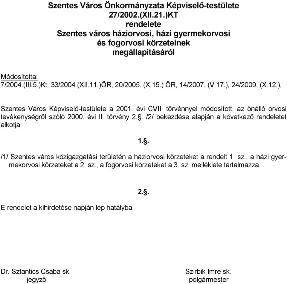 törvénnyel módosított, az önálló orvosi tevékenységrıl szóló 2000. évi II. törvény 2.. /2/ bekezdése alapján a következı rendeletet alkotja: 1.