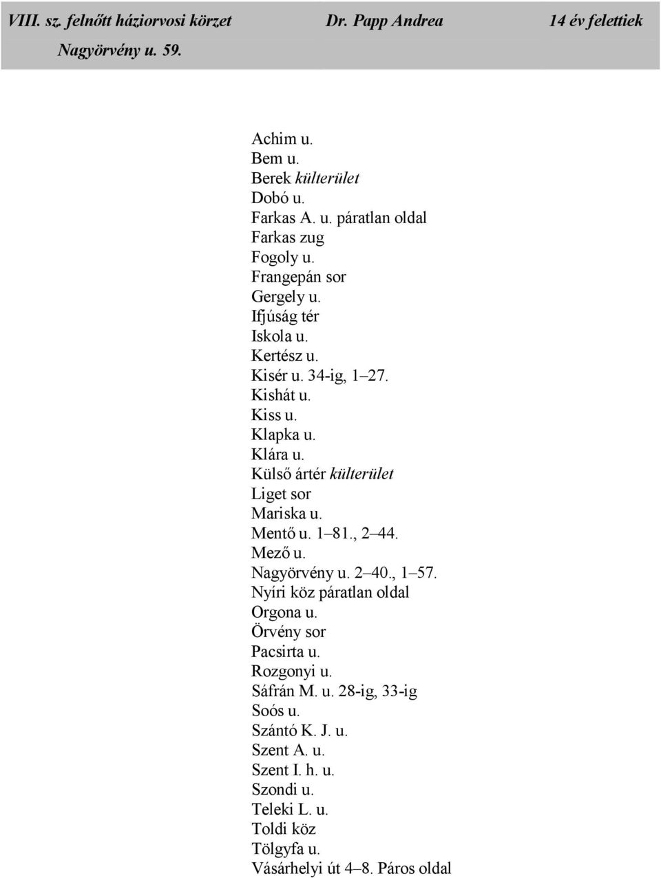 Külsı ártér külterület Liget sor Mariska u. Mentı u. 1 81., 2 44. Mezı u. Nagyörvény u. 2 40., 1 57. Nyíri köz páratlan oldal Orgona u.