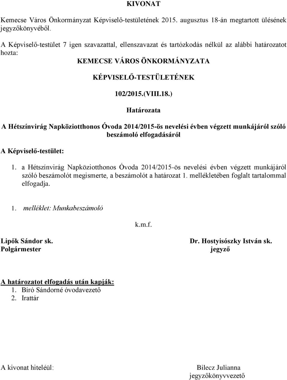 ) Határozata A Hétszínvirág Napköziotthonos Óvoda 2014/2015-ös nevelési évben végzett munkájáról szóló beszámoló elfogadásáról A Képviselő-testület: 1.