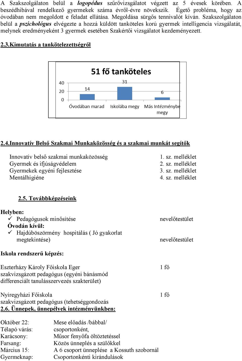 Szakszolgálaton belül a pszichológus elvégezte a hozzá küldött tanköteles korú gyermek intelligencia vizsgálatát, melynek eredményeként 3 gyermek esetében Szakértői vizsgálatot kezdeményezett. 2.3.Kimutatás a tankötelezettségről 2.