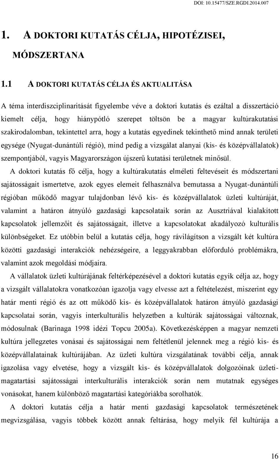 kultúrakutatási szakirodalomban, tekintettel arra, hogy a kutatás egyedinek tekinthető mind annak területi egysége (Nyugat-dunántúli régió), mind pedig a vizsgálat alanyai (kis- és középvállalatok)