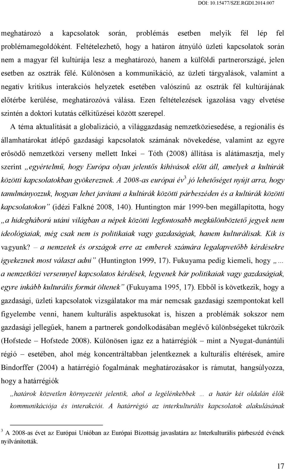 Különösen a kommunikáció, az üzleti tárgyalások, valamint a negatív kritikus interakciós helyzetek esetében valószínű az osztrák fél kultúrájának előtérbe kerülése, meghatározóvá válása.