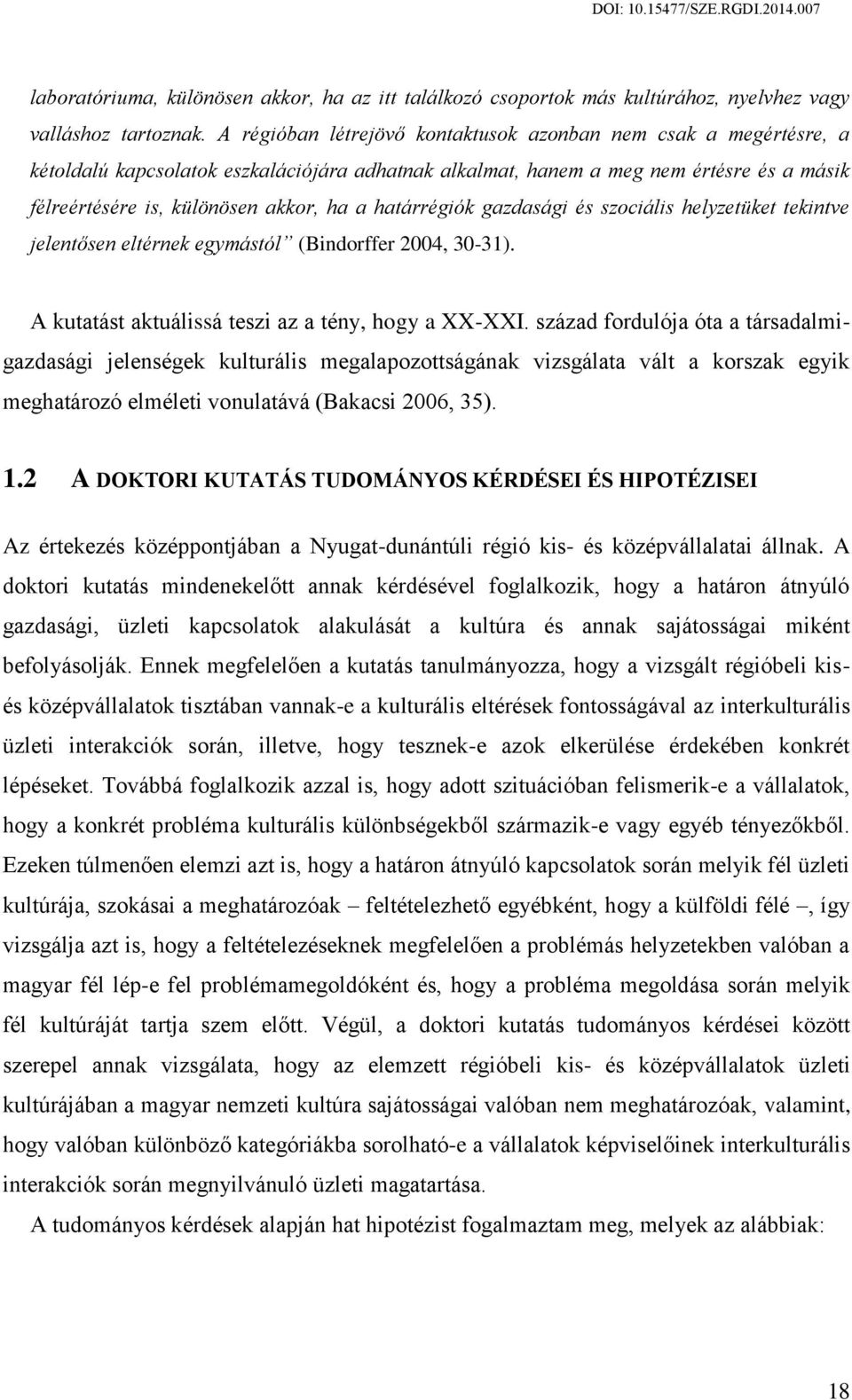 határrégiók gazdasági és szociális helyzetüket tekintve jelentősen eltérnek egymástól (Bindorffer 2004, 30-31). A kutatást aktuálissá teszi az a tény, hogy a XX-XXI.