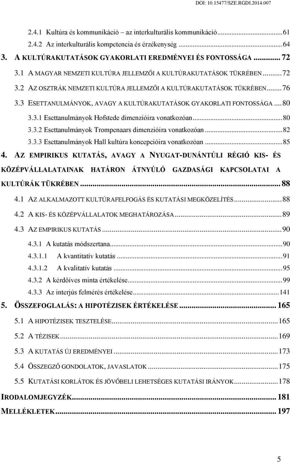 3 ESETTANULMÁNYOK, AVAGY A KULTÚRAKUTATÁSOK GYAKORLATI FONTOSSÁGA... 80 3.3.1 Esettanulmányok Hofstede dimenzióira vonatkozóan... 80 3.3.2 Esettanulmányok Trompenaars dimenzióira vonatkozóan... 82 3.