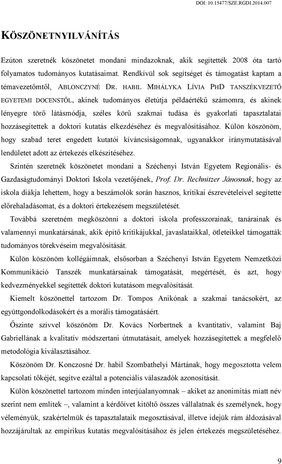 HABIL MIHÁLYKA LÍVIA PHD TANSZÉKVEZETŐ EGYETEMI DOCENSTŐL, akinek tudományos életútja példaértékű számomra, és akinek lényegre törő látásmódja, széles körű szakmai tudása és gyakorlati tapasztalatai