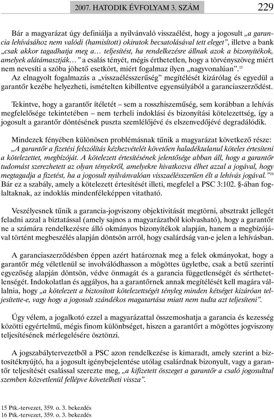 tagadhatja meg a teljesítést, ha rendelkezésre állnak azok a bizonyítékok, amelyek alátámasztják a csalás tényét, mégis érthetetlen, hogy a törvényszöveg miért nem nevesíti a szóba jöhetõ esetkört,