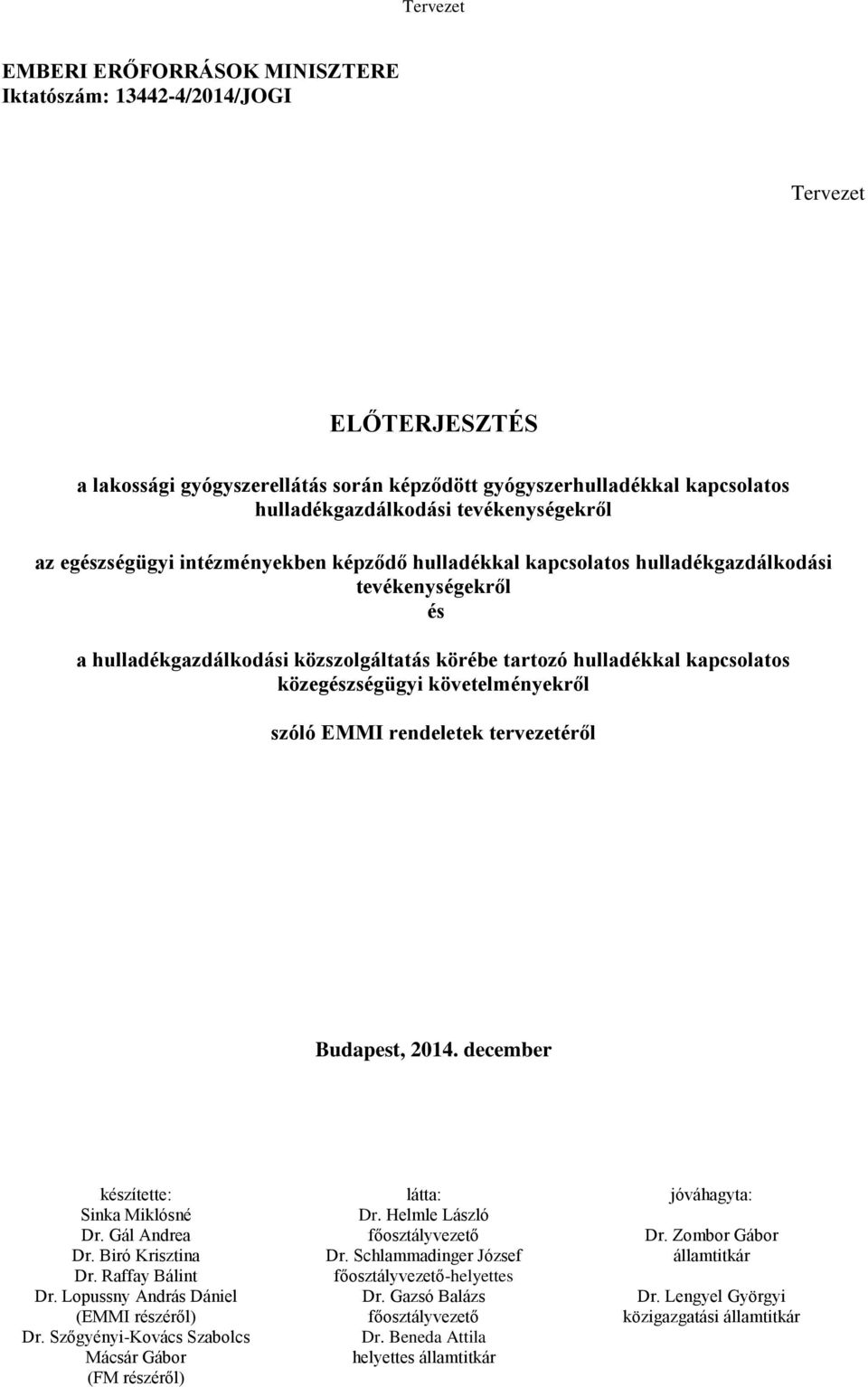 közegészségügyi követelményekről szóló EMMI rendeletek tervezetéről Budapest, 2014. december készítette: Sinka Miklósné Dr. Gál Andrea Dr. Biró Krisztina Dr. Raffay Bálint Dr.