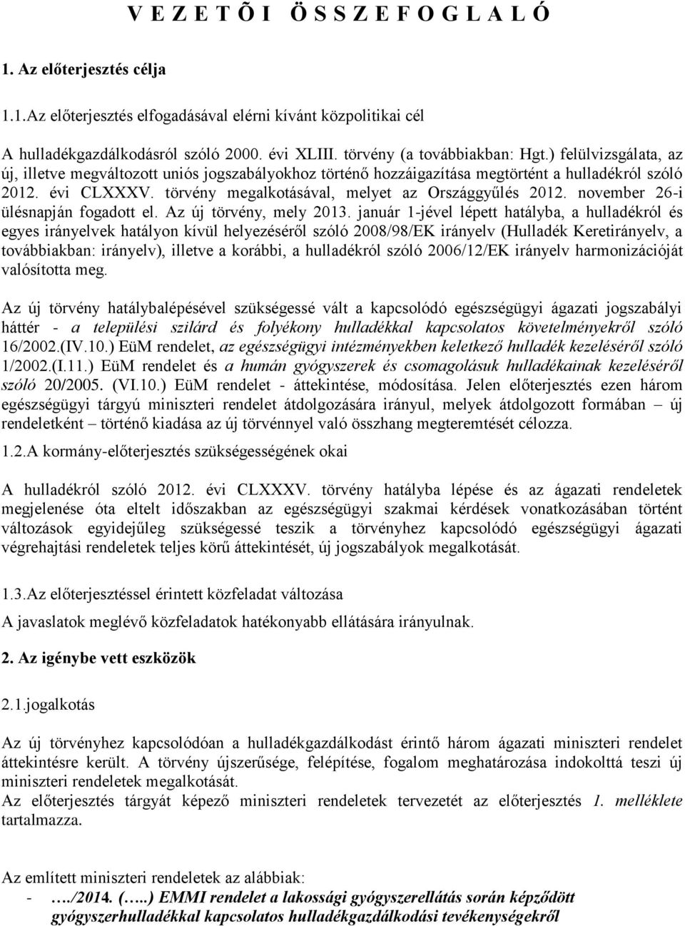 törvény megalkotásával, melyet az Országgyűlés 2012. november 26-i ülésnapján fogadott el. Az új törvény, mely 2013.