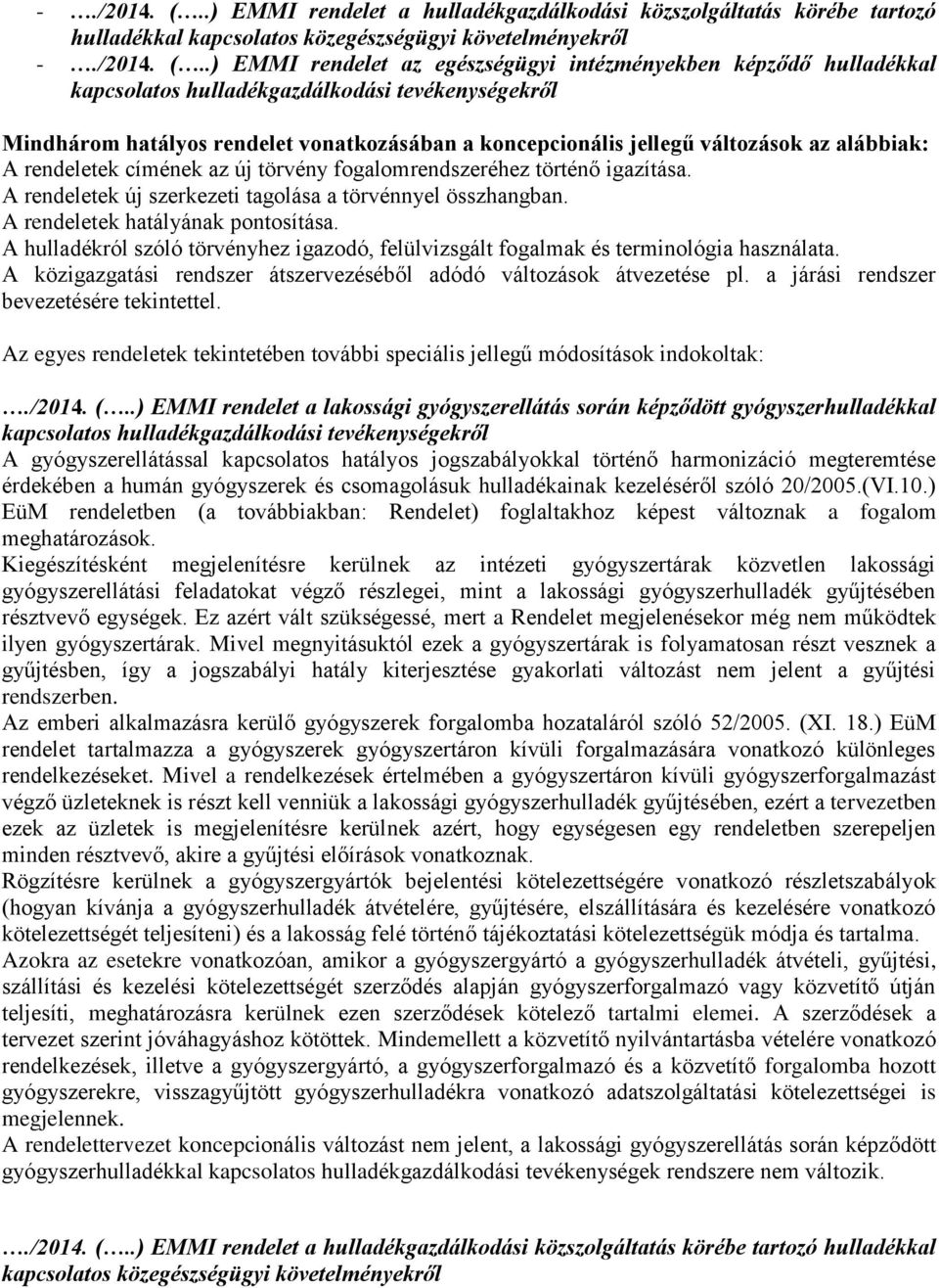 ) EMMI rendelet az egészségügyi intézményekben képződő hulladékkal kapcsolatos hulladékgazdálkodási tevékenységekről Mindhárom hatályos rendelet vonatkozásában a koncepcionális jellegű változások az