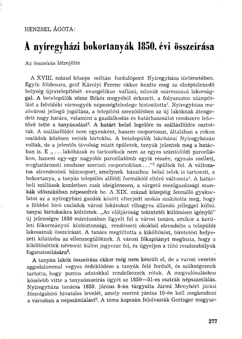 A betelepülők zöme Békés megyéből érkezett, a folyamatos utánpótlást a felvidéki vármegyék népességfeleslege biztosította 1.