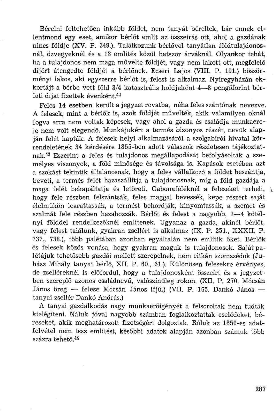 Olyankor tehát, ha a tulajdonos nem maga művelte földjét, vagy nem lakott ott, megfelelő díjért átengedte földjét a bérlőnek. Ecseri Lajos (VIII. P. 191.