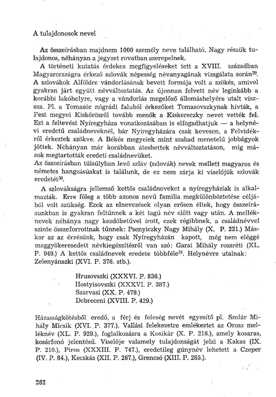 Az újonnan felvett név leginkább a korábbi lakóhelyre, vagy a vándorlás megelőző állomáshelyére utalt viszsza. Pl.