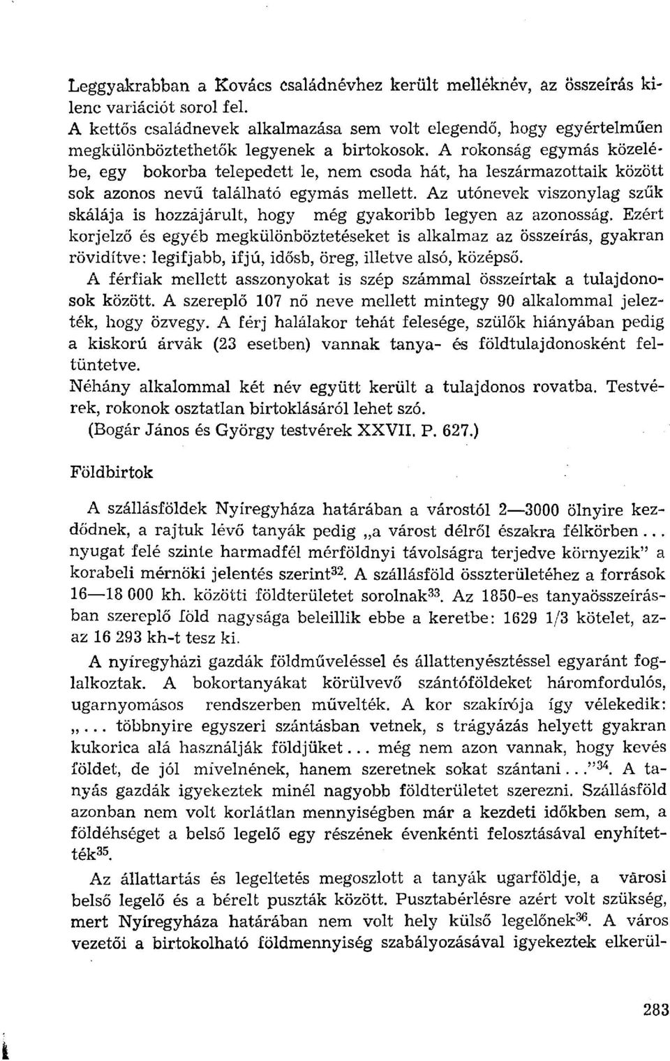 A rokonság egymás közelébe, egy bokorba telepedett le, nem csoda hát, ha leszármazottaik között sok azonos nevű található egymás mellett.