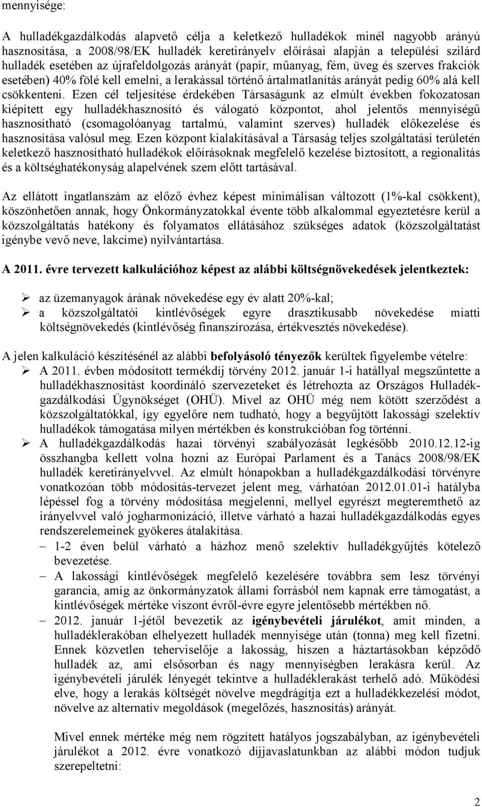 Ezen cél teljesítése érdekében Társaságunk az elmúlt években fokozatosan kiépített egy hulladékhasznosító és válogató központot, ahol jelentıs mennyiségő hasznosítható (csomagolóanyag tartalmú,