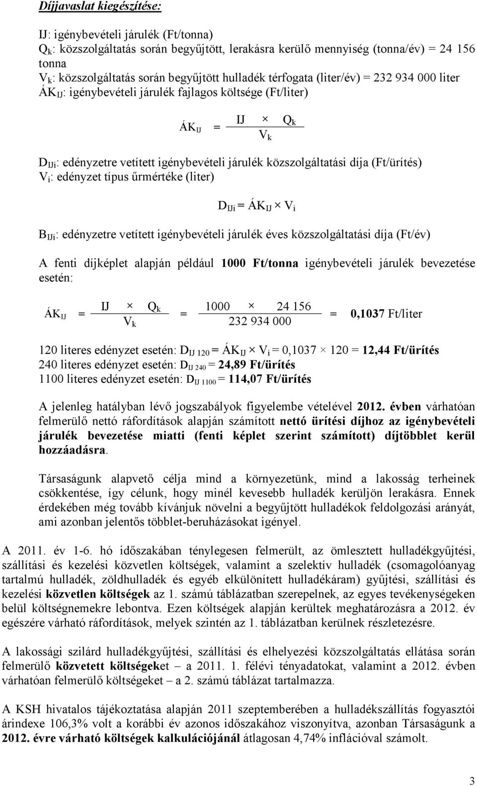 (Ft/ürítés) V i : edényzet típus őrmértéke (liter) D IJi = ÁK IJ V i B IJi : edényzetre vetített igénybevételi járulék éves közszolgáltatási díja (Ft/év) A fenti díjképlet alapján például 1000