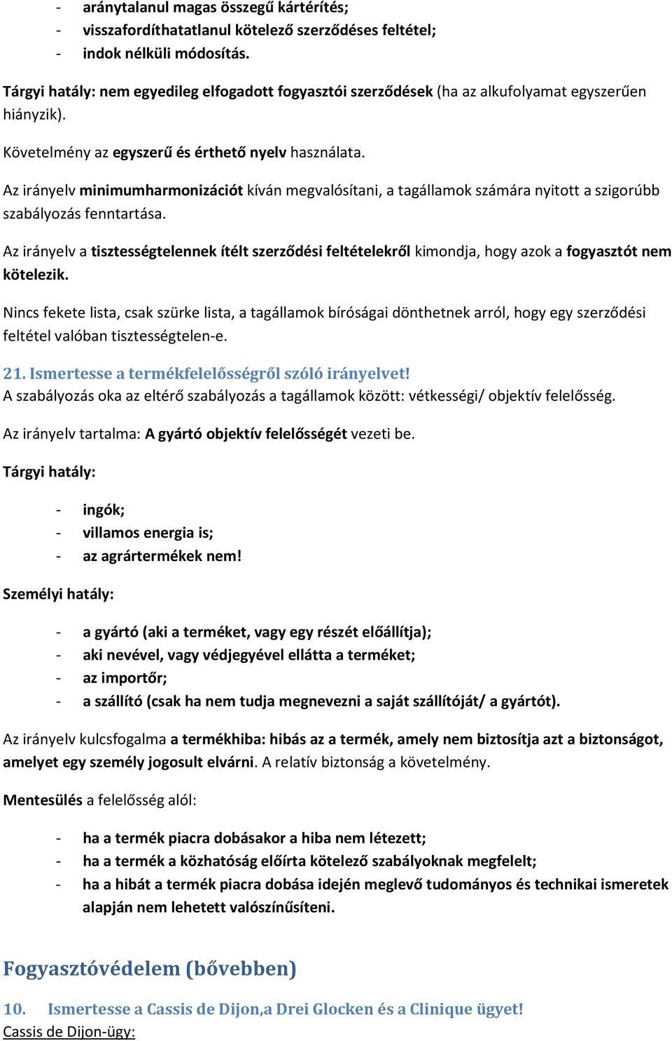 Az irányelv minimumharmonizációt kíván megvalósítani, a tagállamok számára nyitott a szigorúbb szabályozás fenntartása.