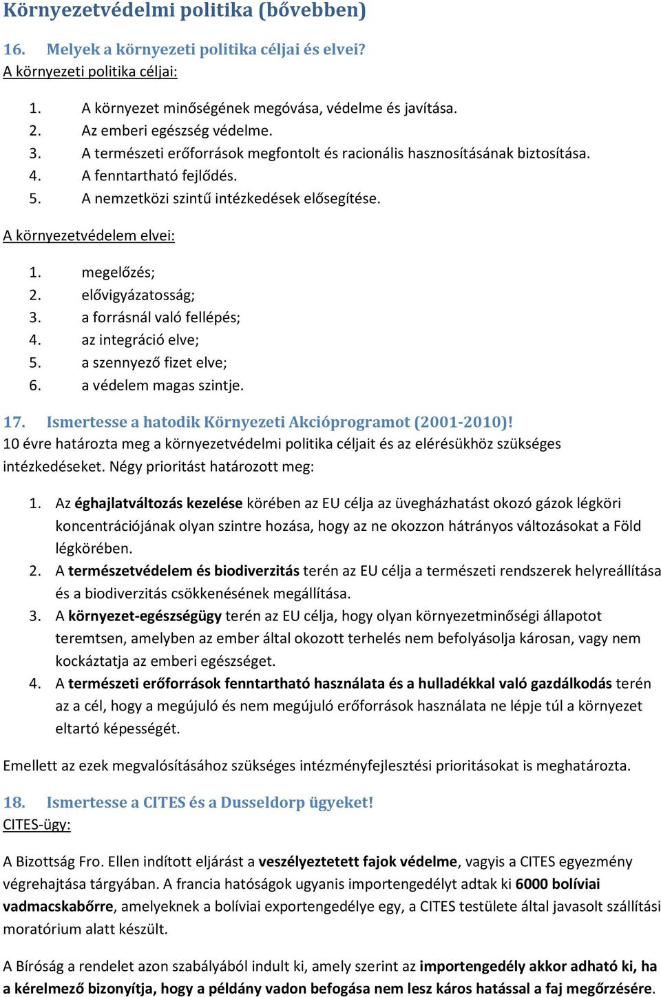 A környezetvédelem elvei: 1. megelőzés; 2. elővigyázatosság; 3. a forrásnál való fellépés; 4. az integráció elve; 5. a szennyező fizet elve; 6. a védelem magas szintje. 17.