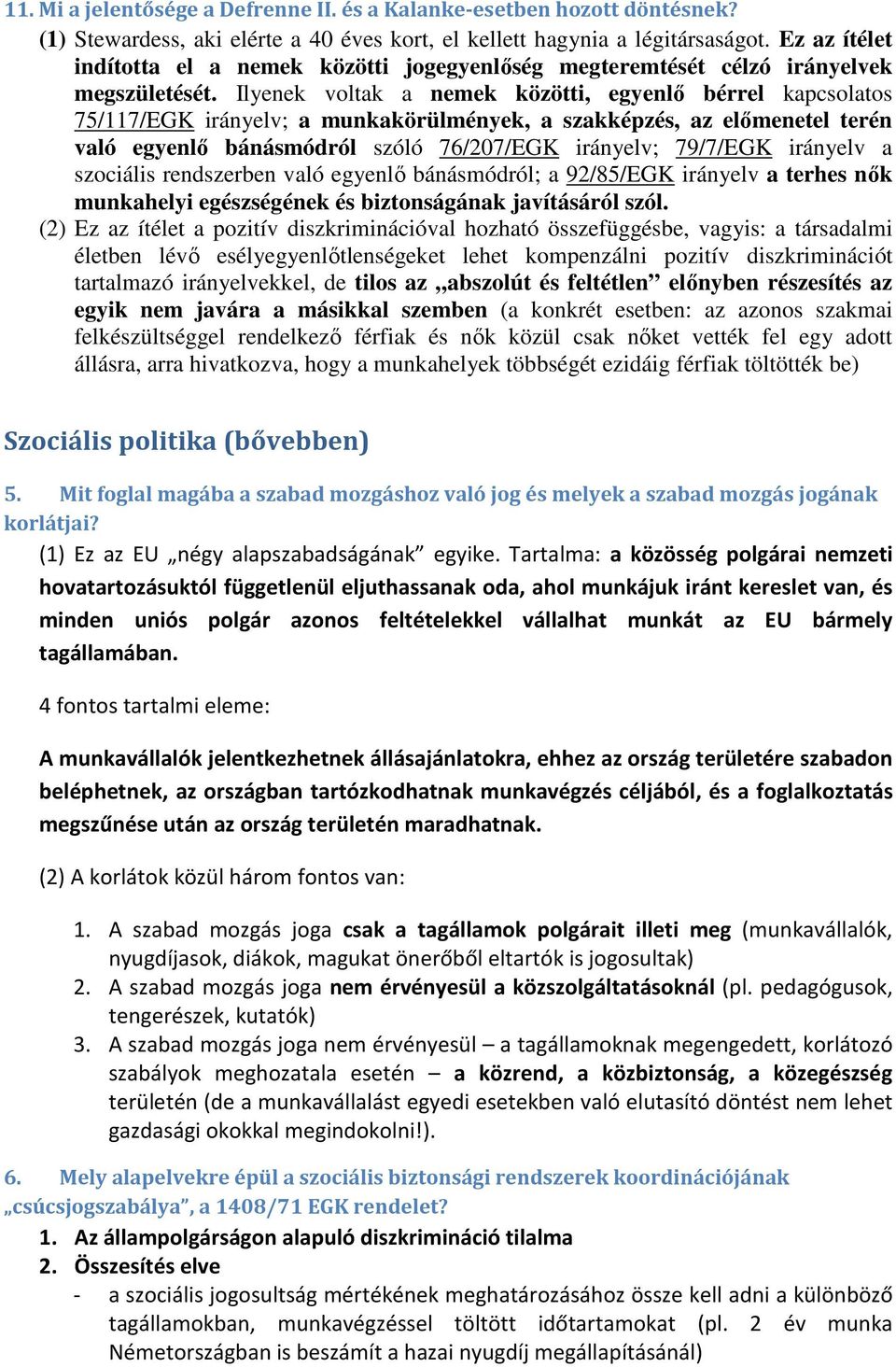 Ilyenek voltak a nemek közötti, egyenlő bérrel kapcsolatos 75/117/EGK irányelv; a munkakörülmények, a szakképzés, az előmenetel terén való egyenlő bánásmódról szóló 76/207/EGK irányelv; 79/7/EGK