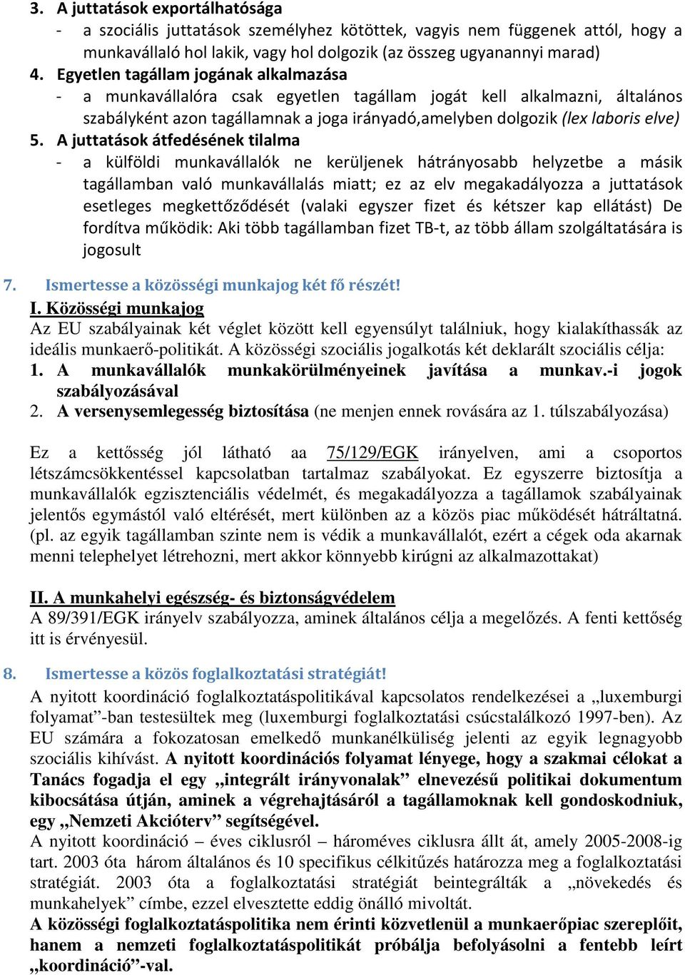 A juttatások átfedésének tilalma - a külföldi munkavállalók ne kerüljenek hátrányosabb helyzetbe a másik tagállamban való munkavállalás miatt; ez az elv megakadályozza a juttatások esetleges