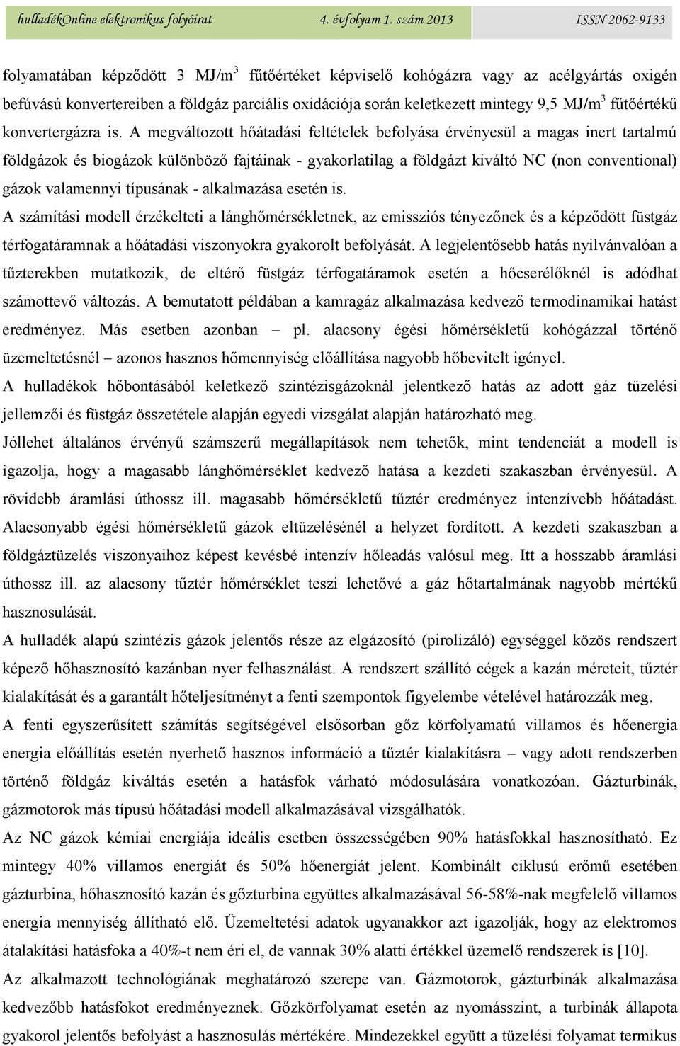 A megváltozott hőátadási feltételek befolyása érvényesül a magas inert tartalmú földgázok és biogázok különböző fajtáinak - gyakorlatilag a földgázt kiváltó NC (non conventional) gázok valamennyi