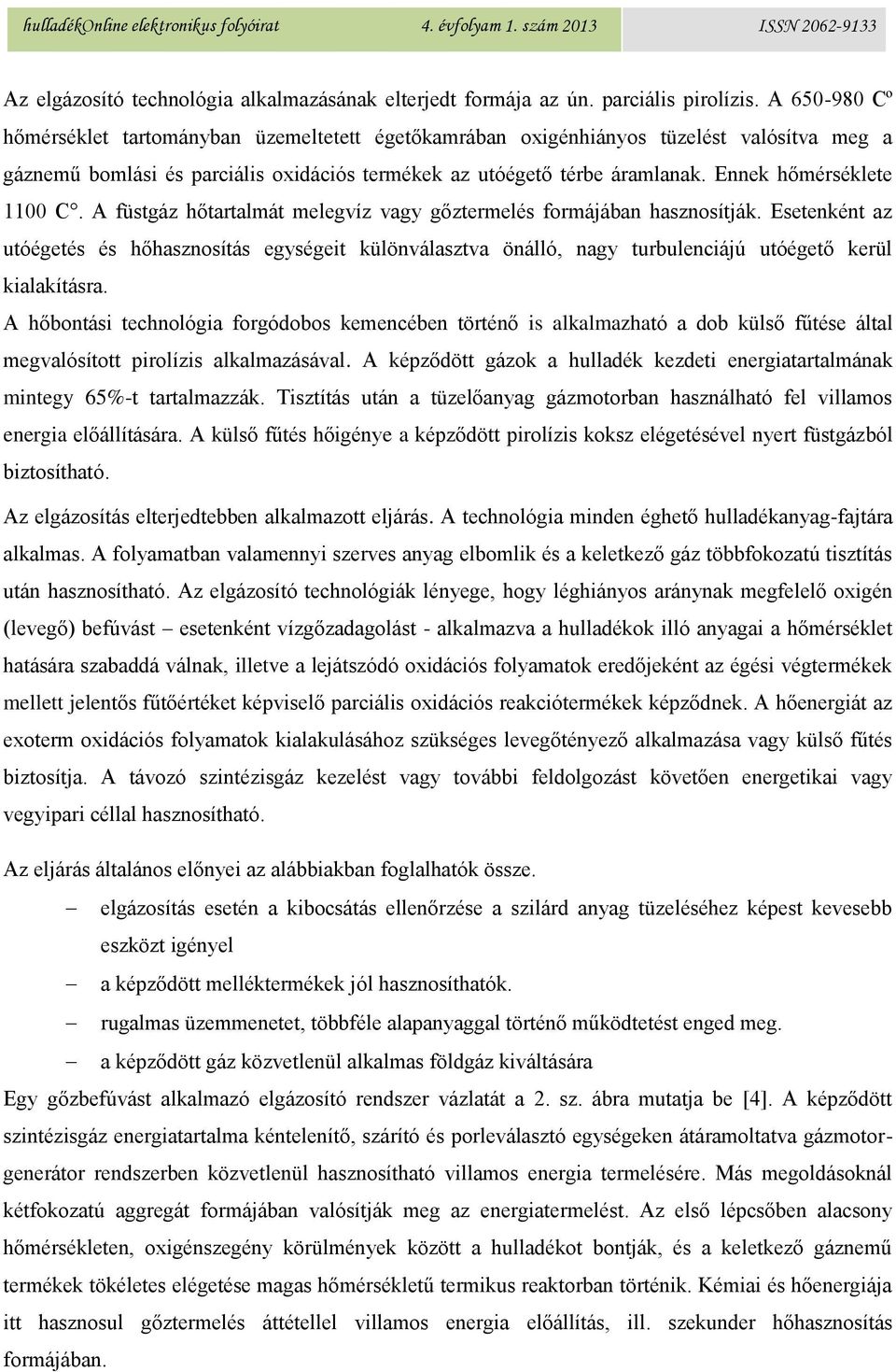 Ennek hőmérséklete 1100 C. A füstgáz hőtartalmát melegvíz vagy gőztermelés formájában hasznosítják.