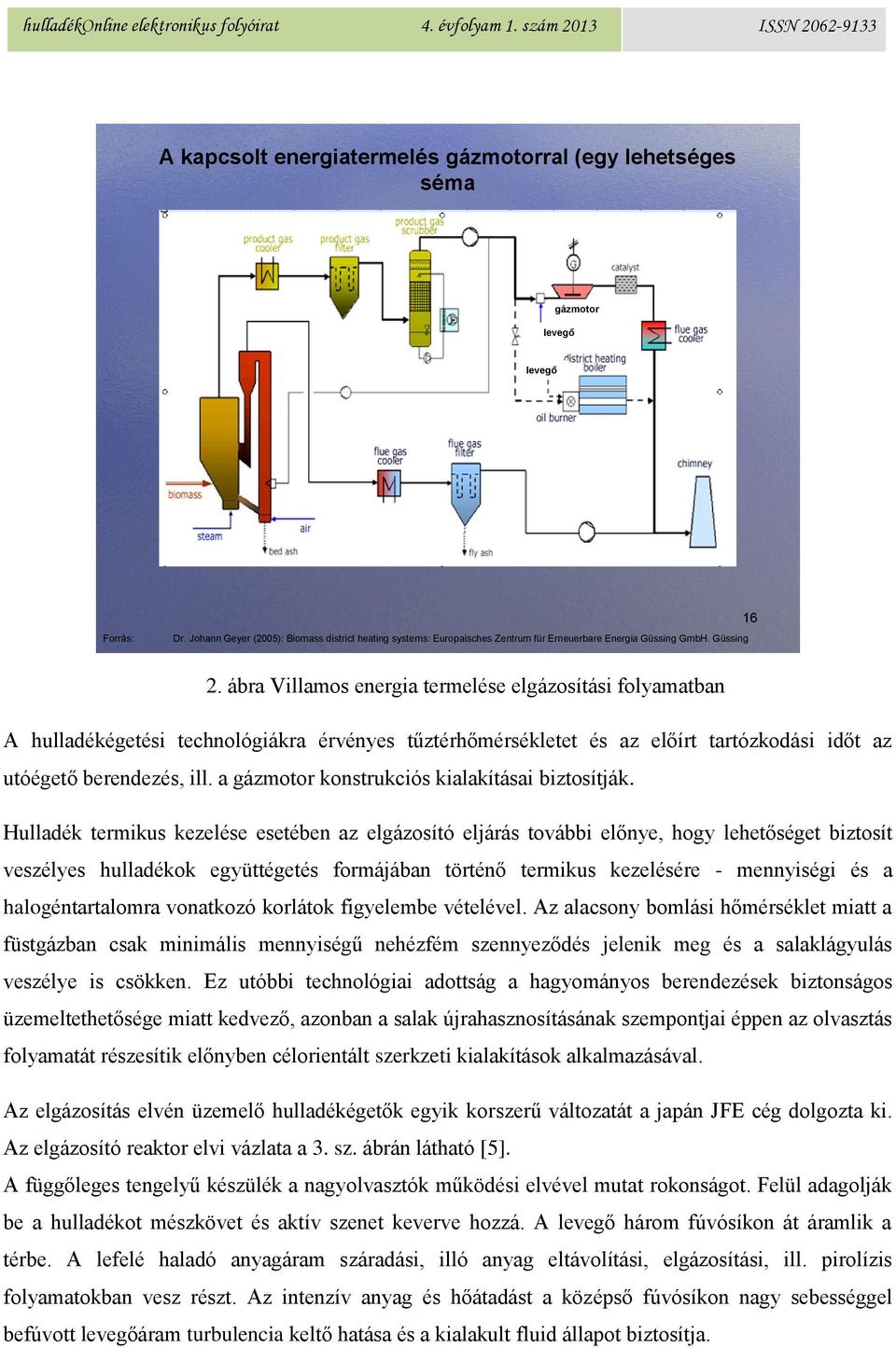 ábra Villamos energia termelése elgázosítási folyamatban A hulladékégetési technológiákra érvényes tűztérhőmérsékletet és az előírt tartózkodási időt az utóégető berendezés, ill.