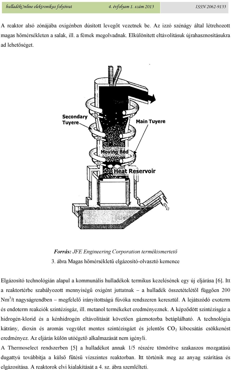 ábra Magas hőmérsékletű elgázosító-olvasztó kemence Elgázosító technológián alapul a kommunális hulladékok termikus kezelésének egy új eljárása [6].