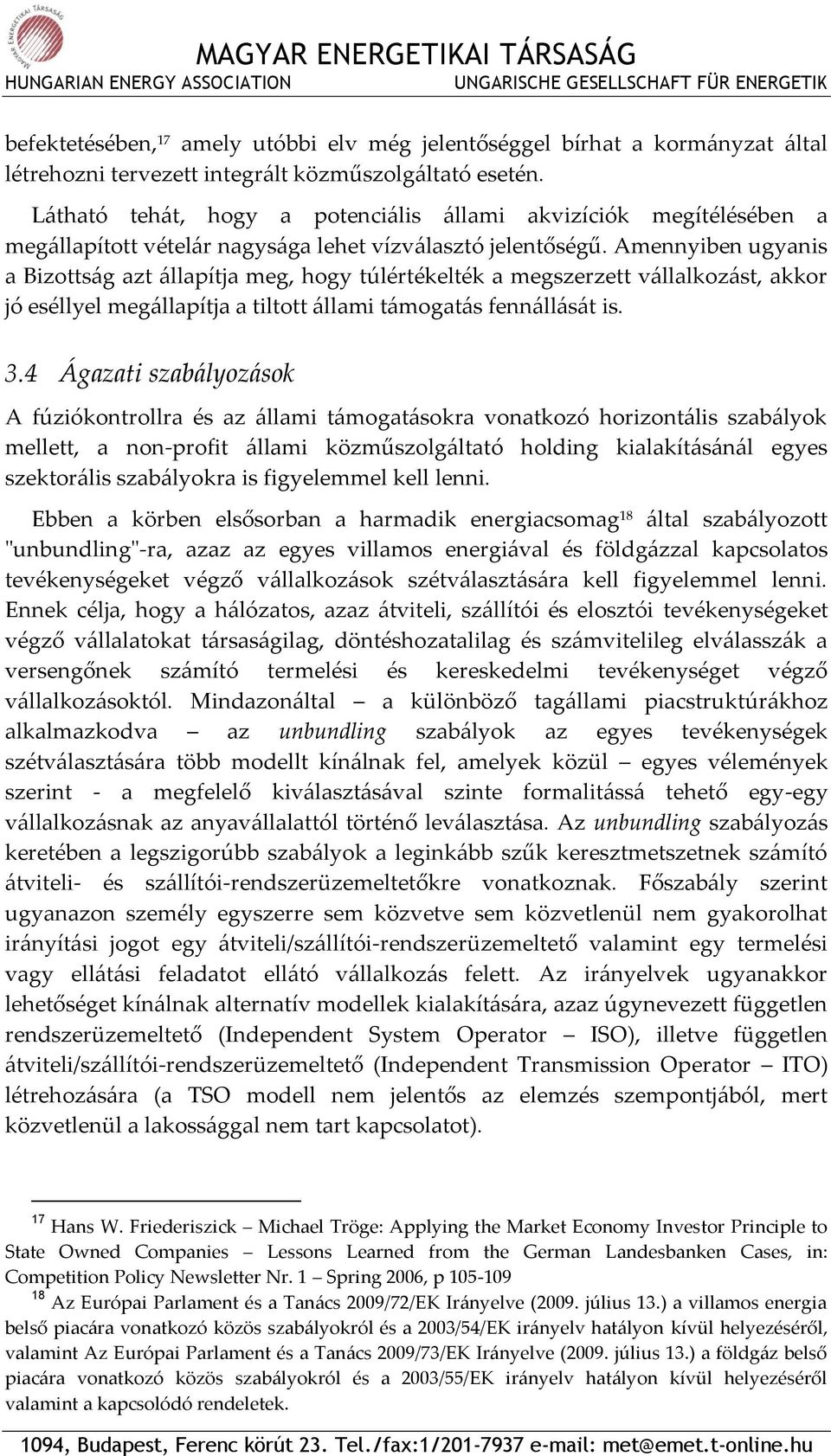 Amennyiben ugyanis a Bizottság azt állapítja meg, hogy túlértékelték a megszerzett vállalkozást, akkor jó eséllyel megállapítja a tiltott állami támogatás fennállását is. 3.