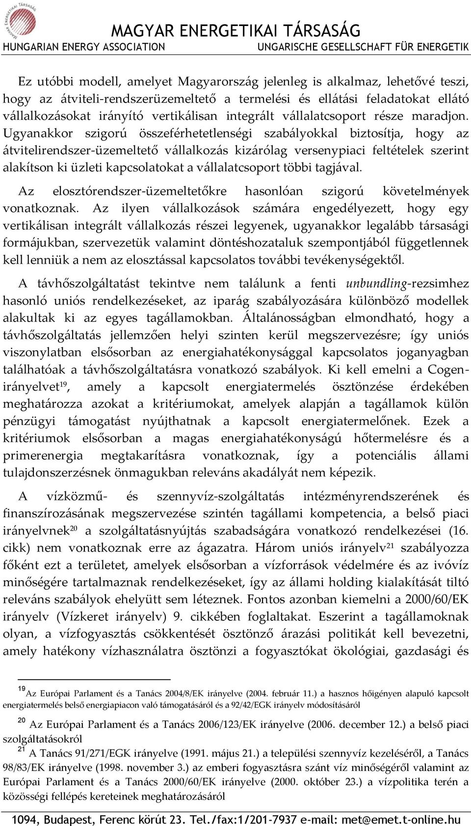 Ugyanakkor szigorú összeférhetetlenségi szabályokkal biztosítja, hogy az átvitelirendszer-üzemeltető vállalkozás kizárólag versenypiaci feltételek szerint alakítson ki üzleti kapcsolatokat a