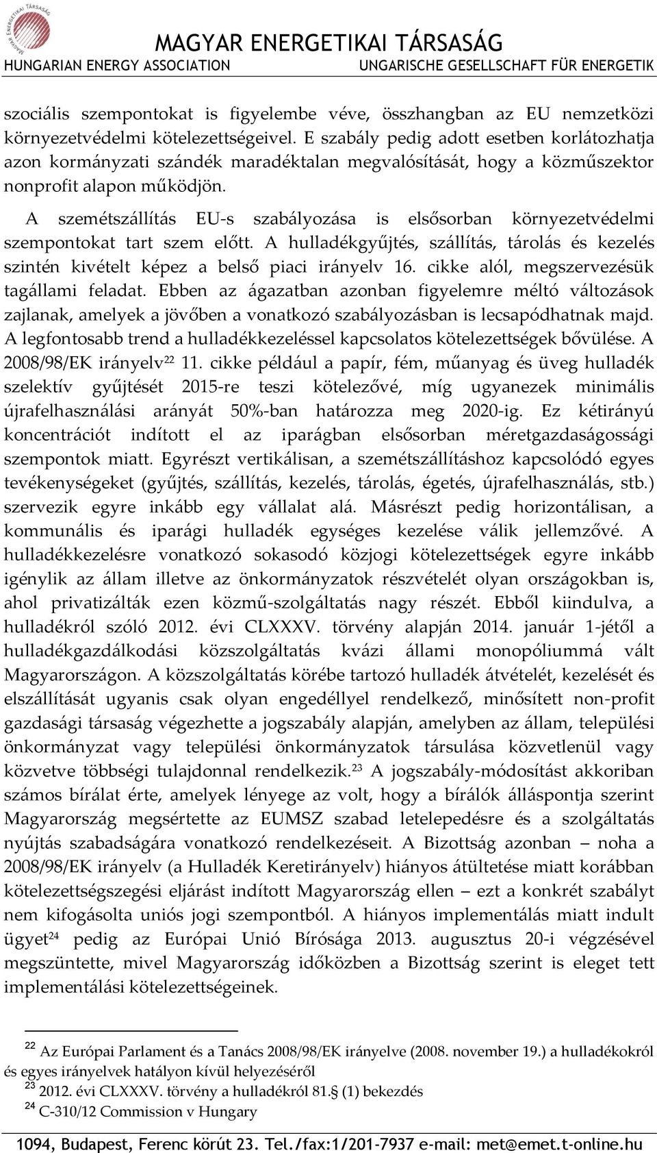 A szemétszállítás EU-s szabályozása is elsősorban környezetvédelmi szempontokat tart szem előtt. A hulladékgyűjtés, szállítás, tárolás és kezelés szintén kivételt képez a belső piaci irányelv 16.