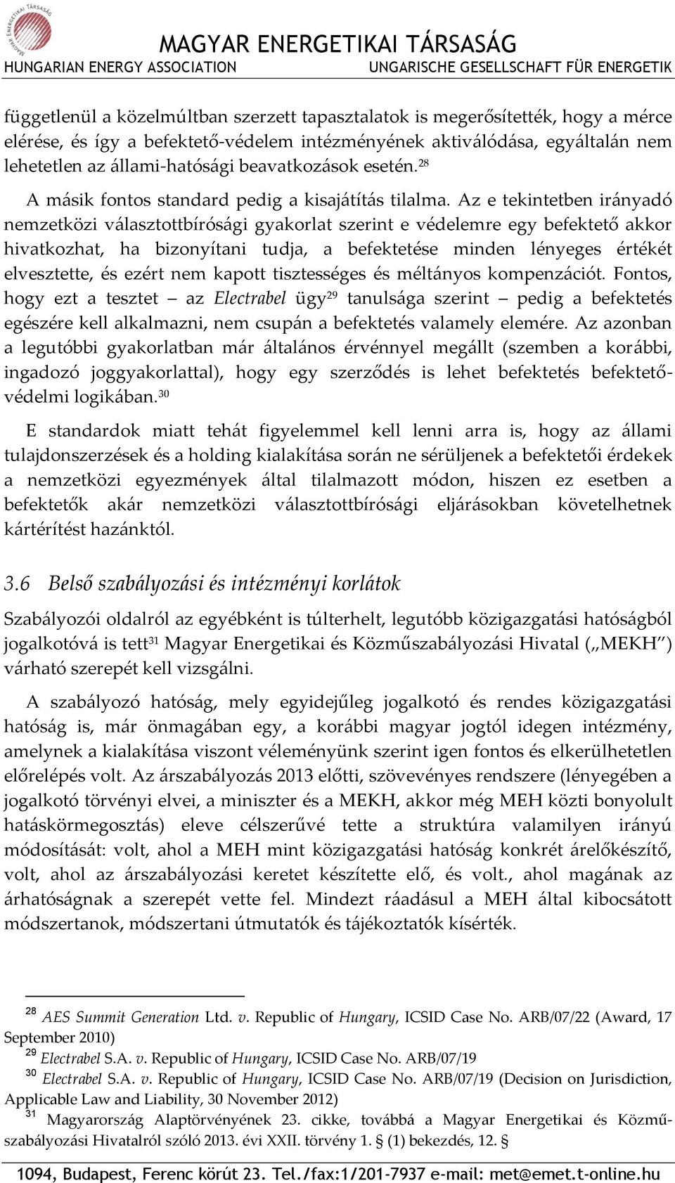 Az e tekintetben irányadó nemzetközi választottbírósági gyakorlat szerint e védelemre egy befektető akkor hivatkozhat, ha bizonyítani tudja, a befektetése minden lényeges értékét elvesztette, és