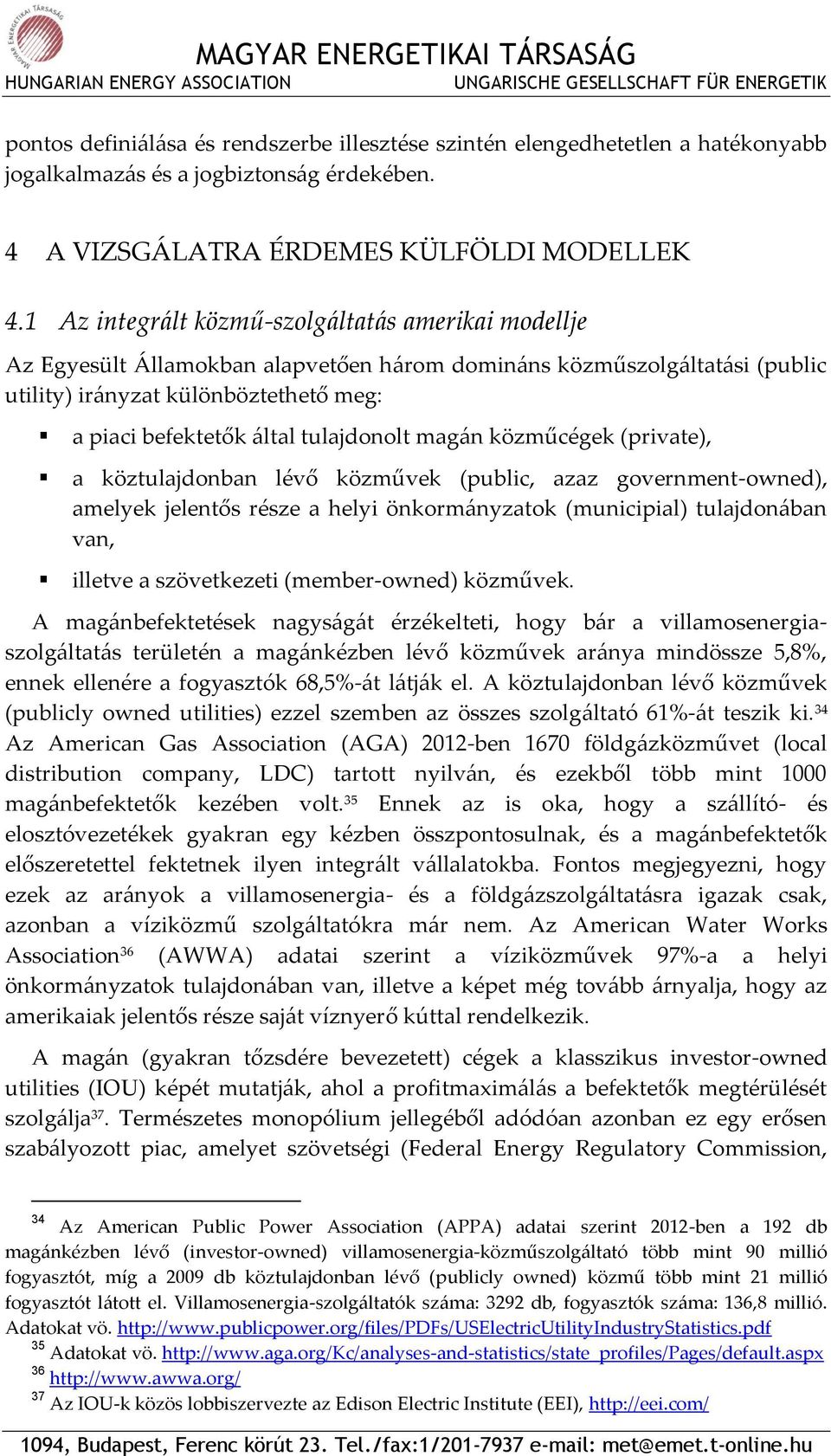 tulajdonolt magán közműcégek (private), a köztulajdonban lévő közművek (public, azaz government-owned), amelyek jelentős része a helyi önkormányzatok (municipial) tulajdonában van, illetve a