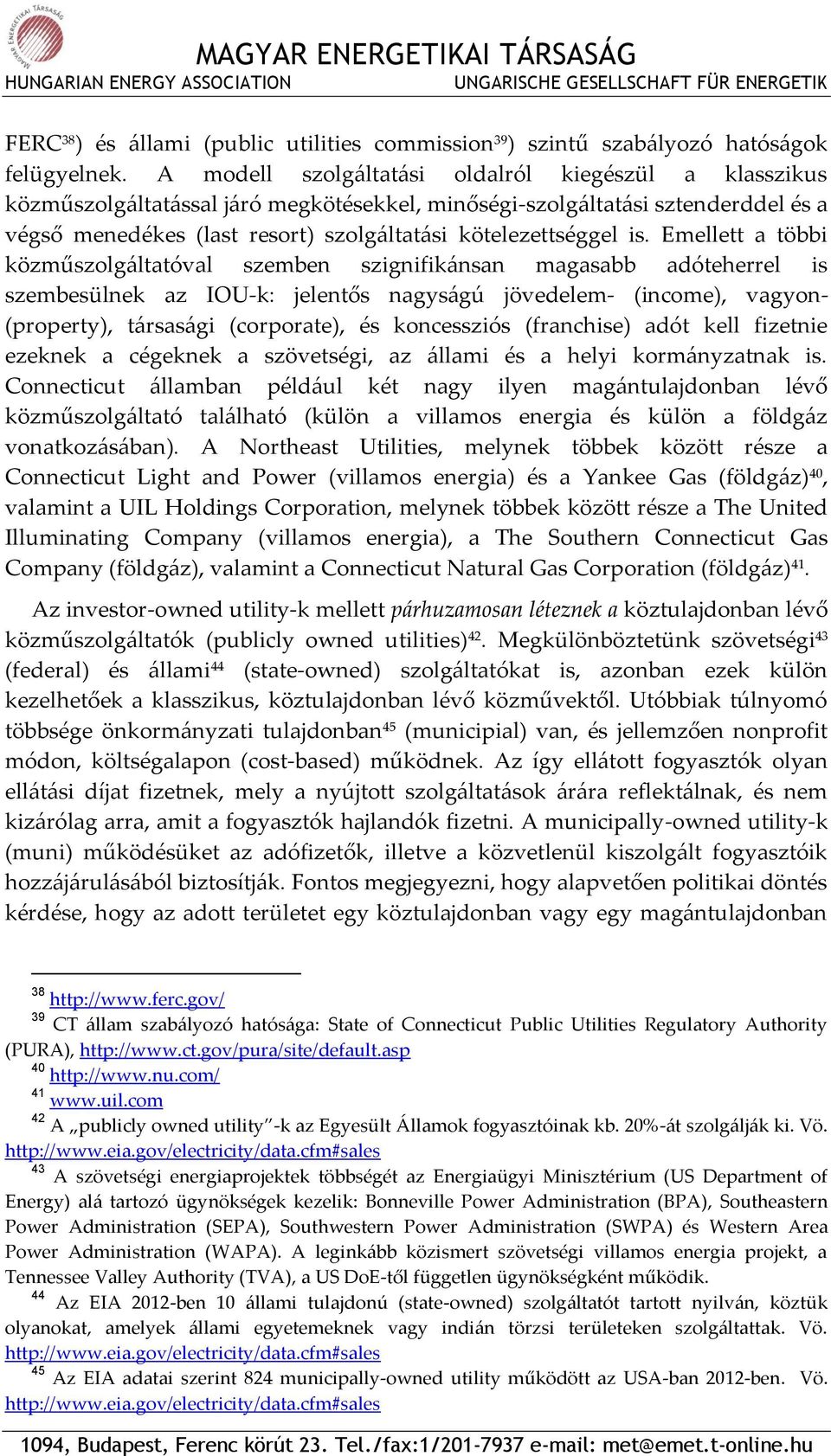 is. Emellett a többi közműszolgáltatóval szemben szignifikánsan magasabb adóteherrel is szembesülnek az IOU-k: jelentős nagyságú jövedelem- (income), vagyon- (property), társasági (corporate), és