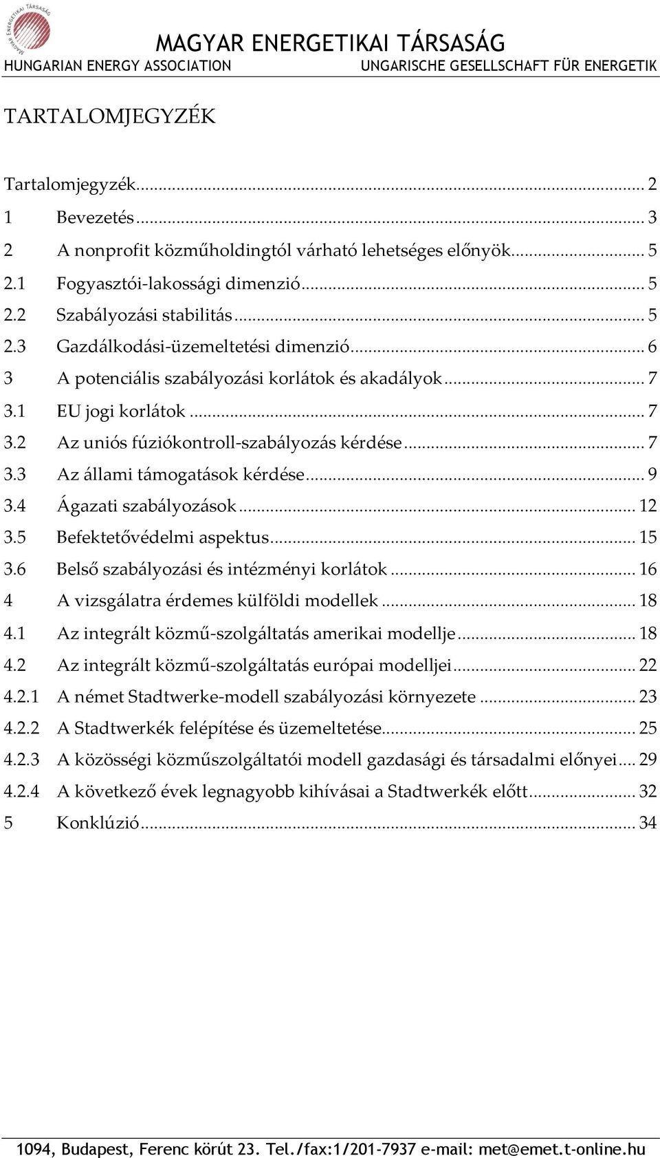 4 Ágazati szabályozások... 12 3.5 Befektetővédelmi aspektus... 15 3.6 Belső szabályozási és intézményi korlátok... 16 4 A vizsgálatra érdemes külföldi modellek... 18 4.