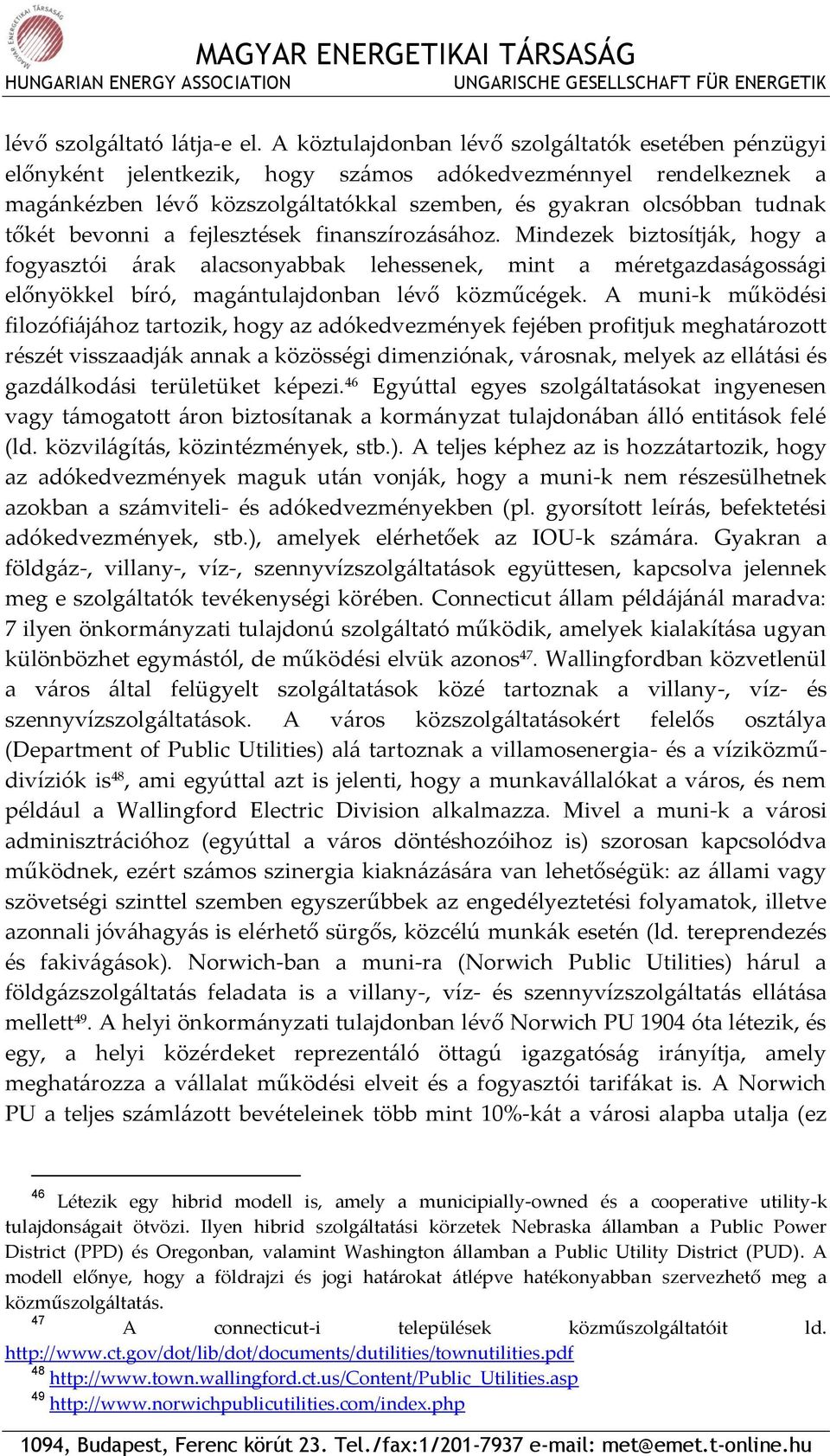 bevonni a fejlesztések finanszírozásához. Mindezek biztosítják, hogy a fogyasztói árak alacsonyabbak lehessenek, mint a méretgazdaságossági előnyökkel bíró, magántulajdonban lévő közműcégek.