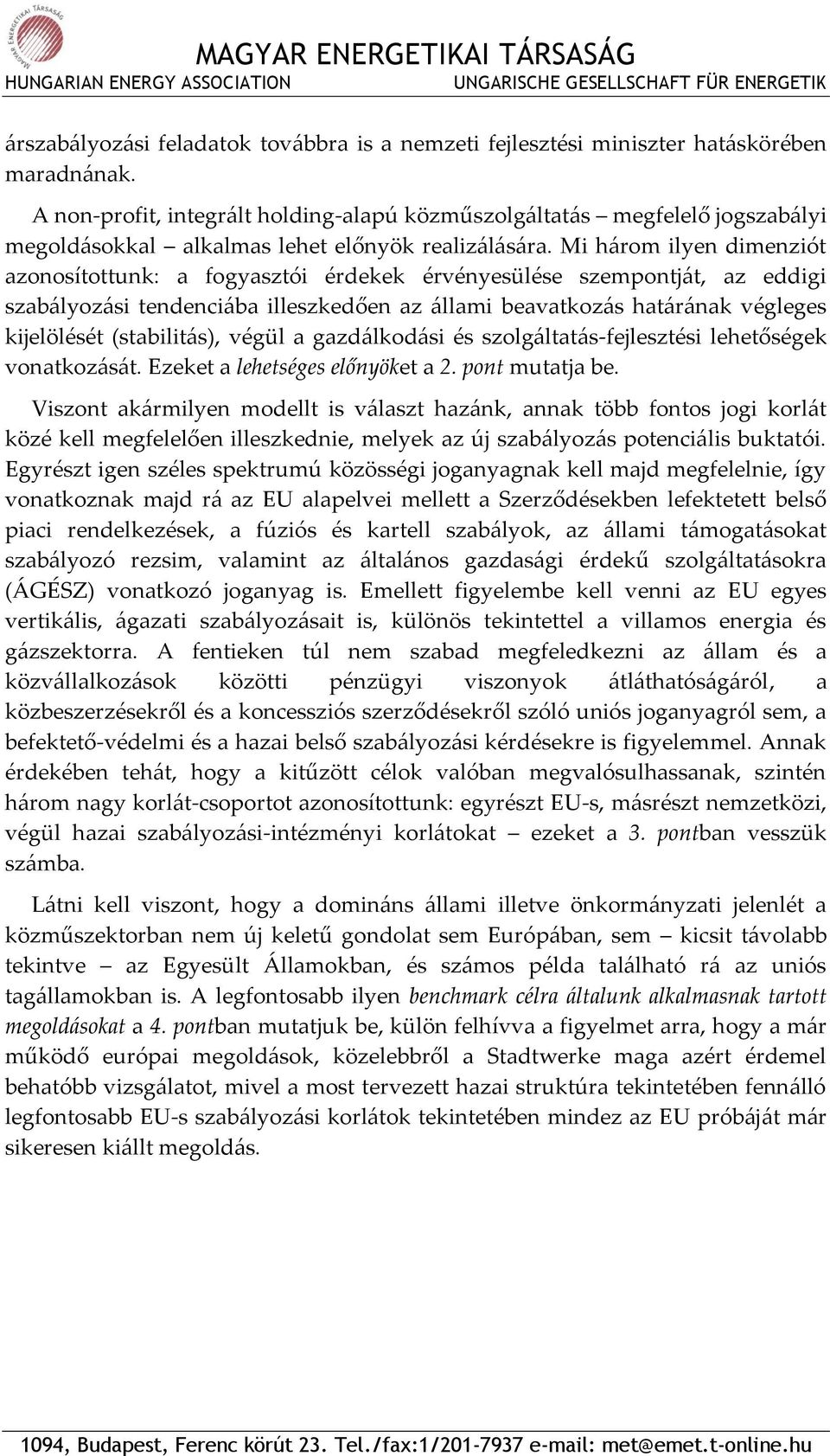 Mi három ilyen dimenziót azonosítottunk: a fogyasztói érdekek érvényesülése szempontját, az eddigi szabályozási tendenciába illeszkedően az állami beavatkozás határának végleges kijelölését