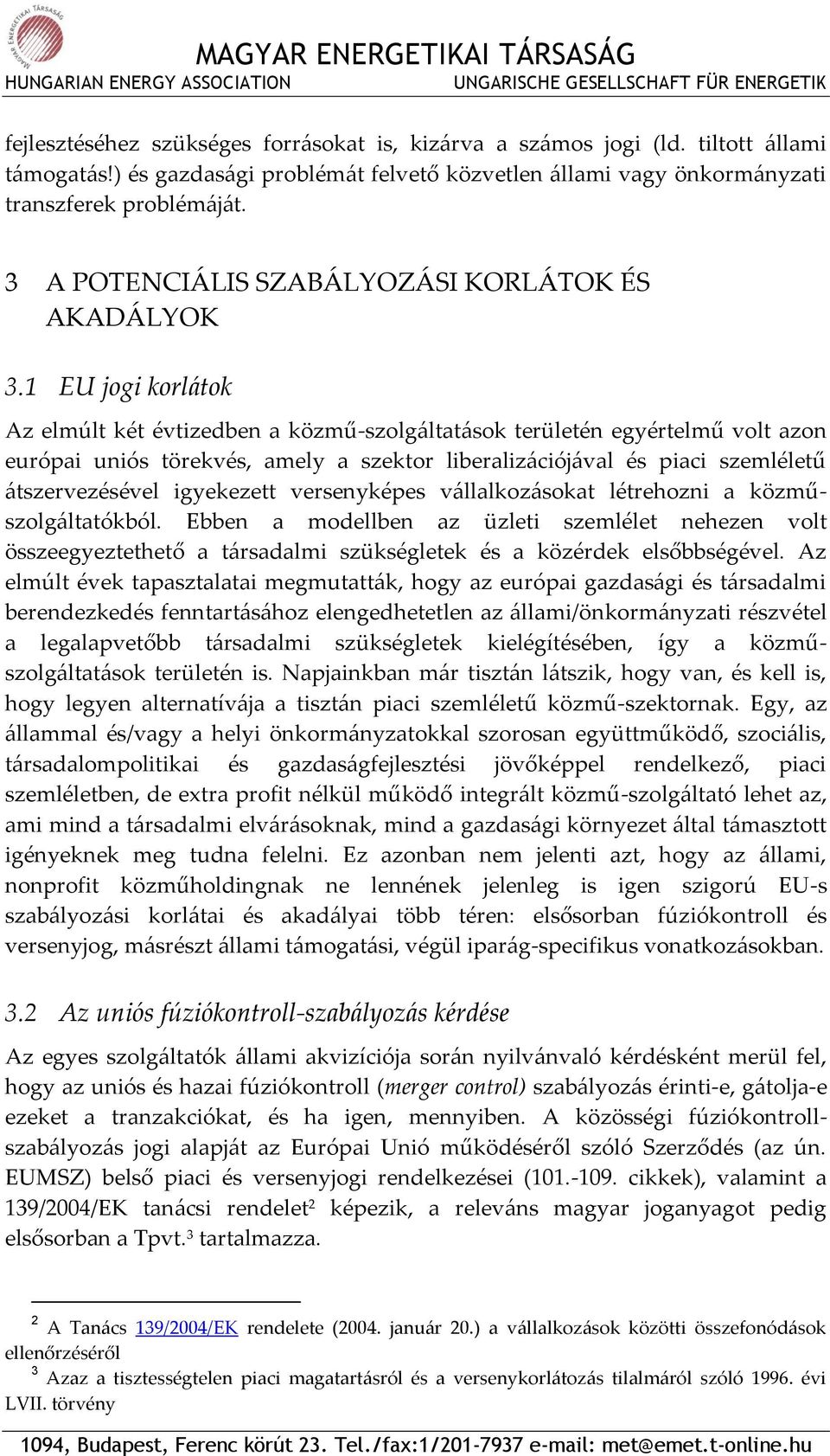 1 EU jogi korlátok Az elmúlt két évtizedben a közmű-szolgáltatások területén egyértelmű volt azon európai uniós törekvés, amely a szektor liberalizációjával és piaci szemléletű átszervezésével