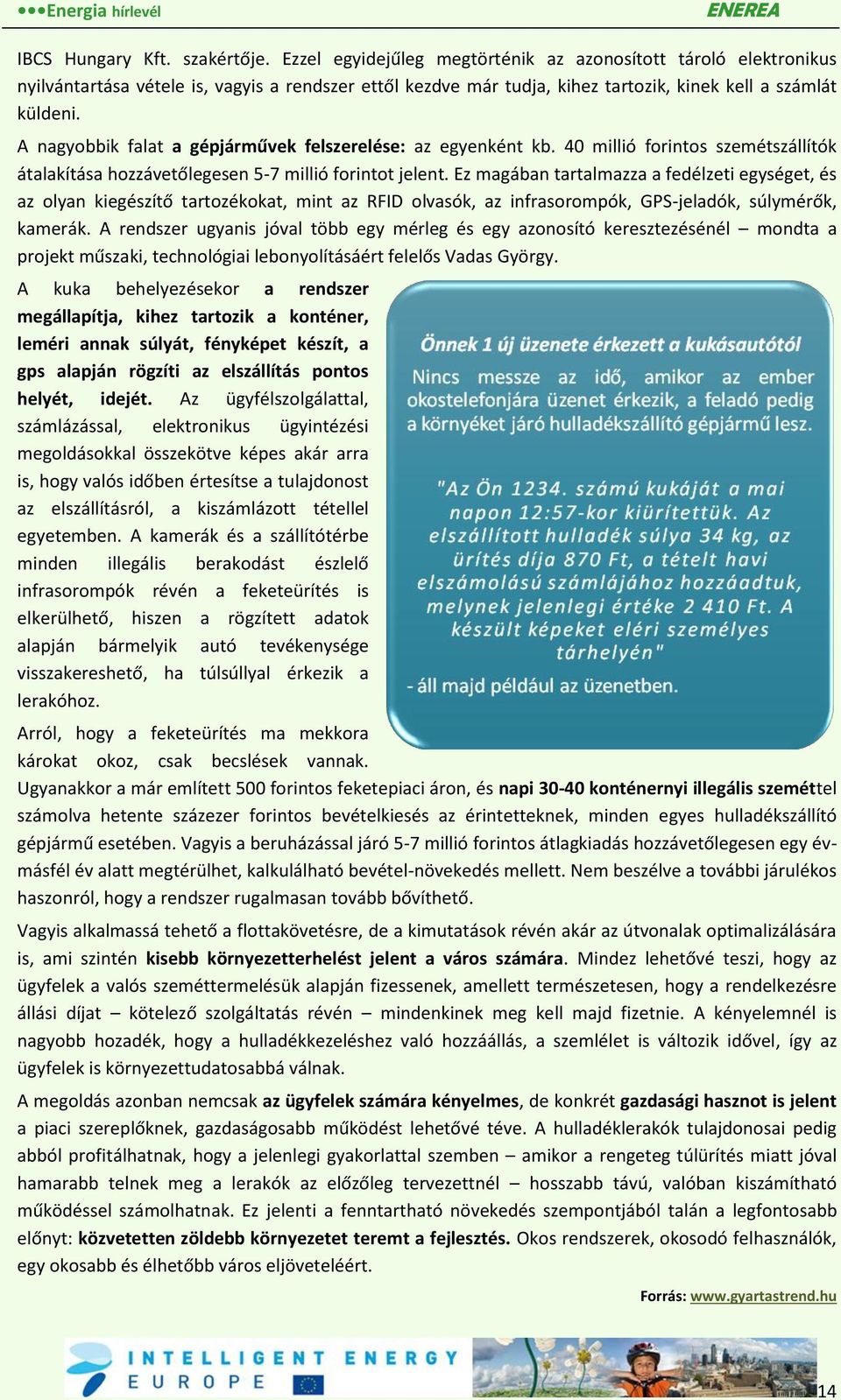 A nagyobbik falat a gépjárművek felszerelése: az egyenként kb. 40 millió forintos szemétszállítók átalakítása hozzávetőlegesen 5-7 millió forintot jelent.