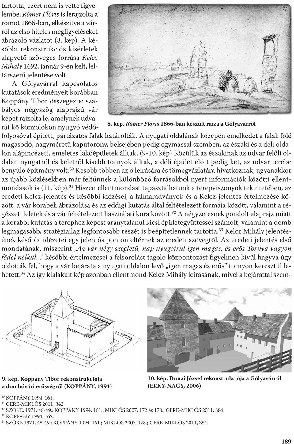 A Gólyavárral kapcsolatos kutatások eredményeit korábban Koppány Tibor összegezte: szabályos négyszög alaprajzú vár képé