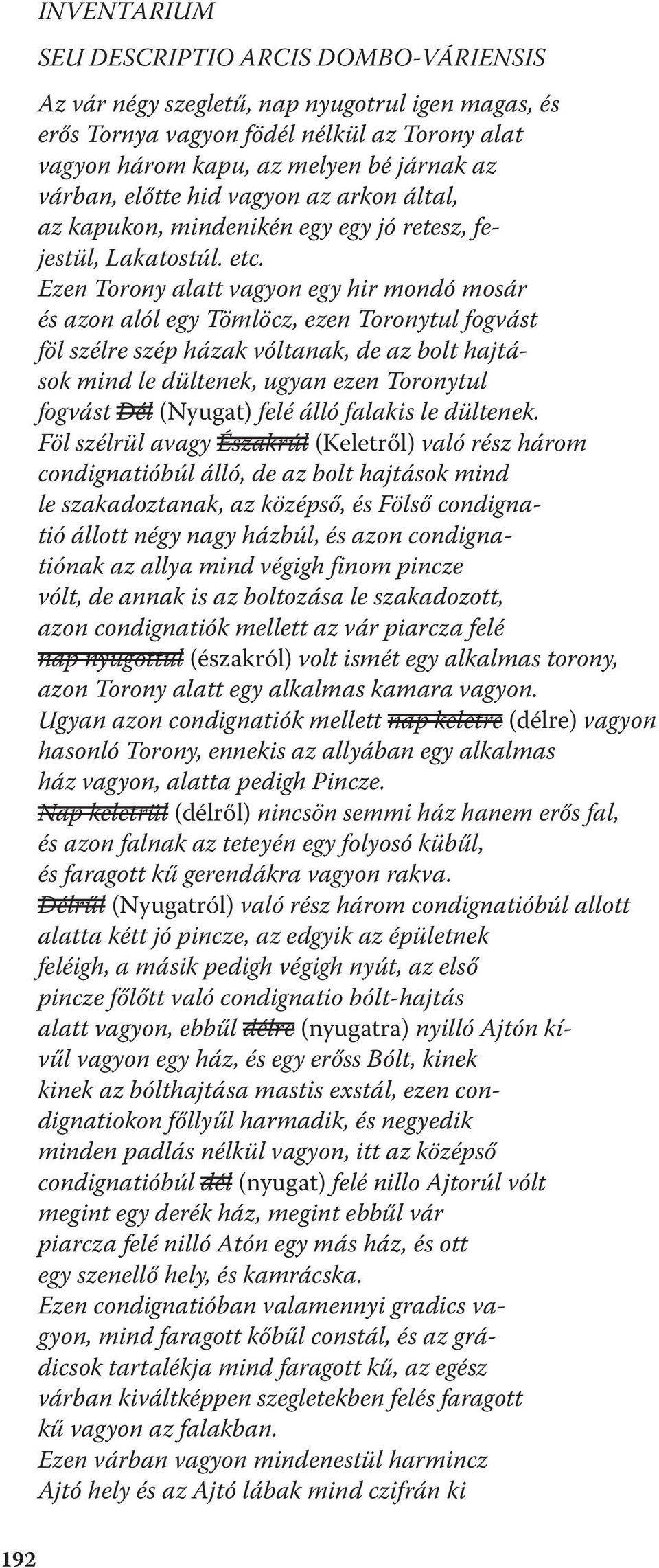 Ezen Torony alatt vagyon egy hir mondó mosár és azon alól egy Tömlöcz, ezen Toronytul fogvást föl szélre szép házak vóltanak, de az bolt hajtások mind le dültenek, ugyan ezen Toronytul fogvást Dél