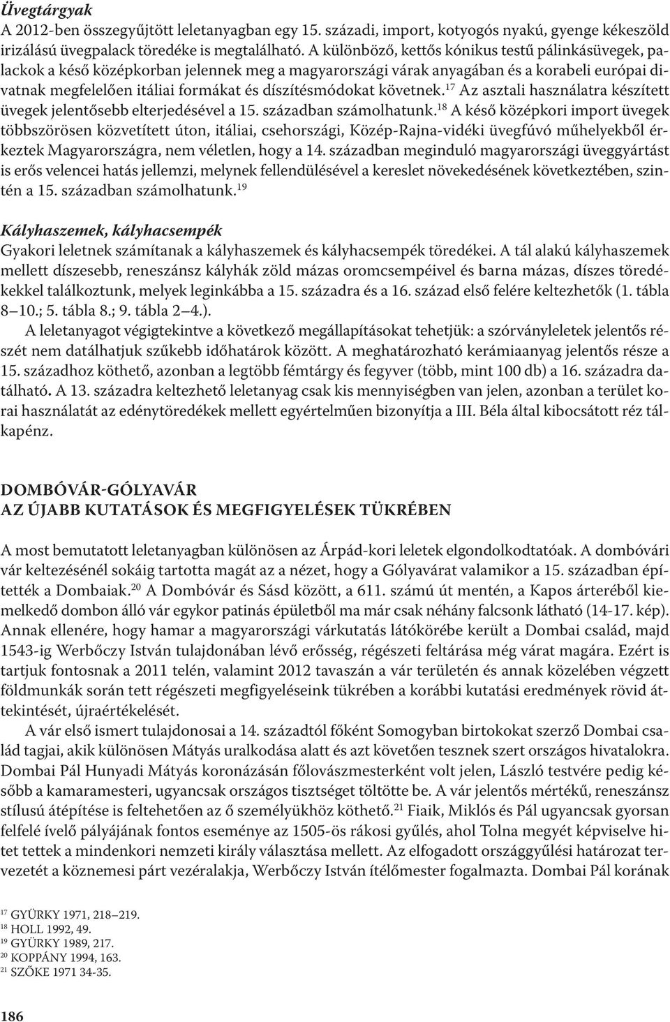 díszítésmódokat követnek. 17 Az asztali használatra készített üvegek jelentősebb elterjedésével a 15. században számolhatunk.