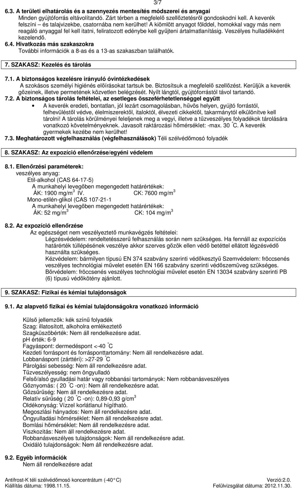 hulladékként kezelendő. 6.4. Hivatkozás más szakaszokra További információk a 8-as és a 13-as szakaszban találhatók. 7. SZAKASZ: Kezelés és tárolás 7.1. A biztonságos kezelésre irányuló óvintézkedések A szokásos személyi higiénés előírásokat tartsuk be.