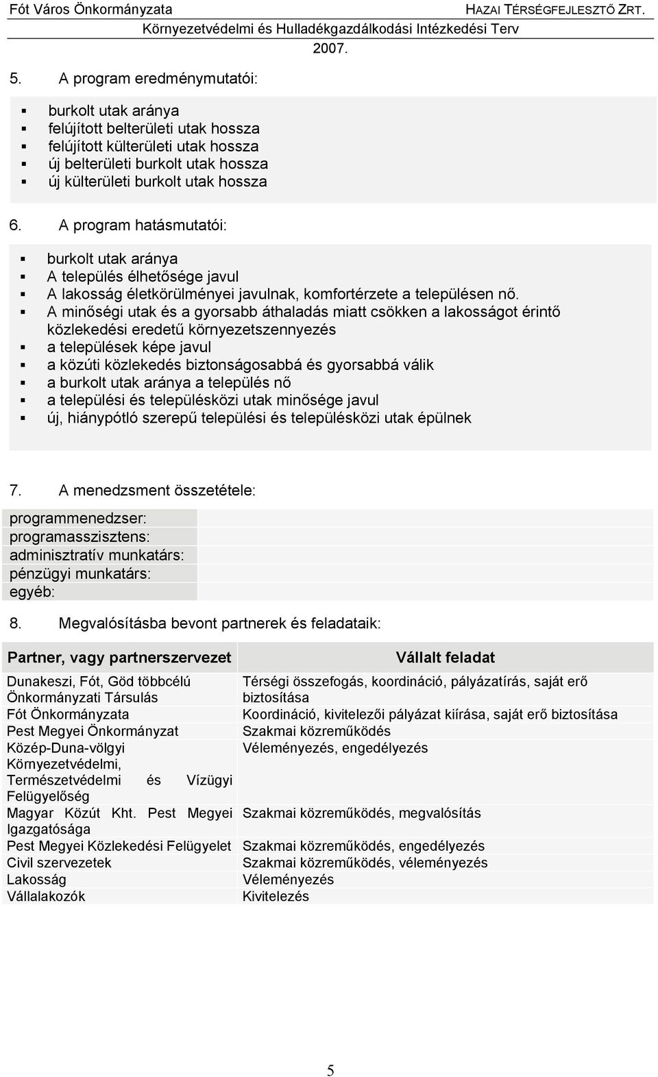 A minőségi utak és a gyorsabb áthaladás miatt csökken a lakosságot érintő közlekedési eredetű környezetszennyezés a települések képe javul a közúti közlekedés biztonságosabbá és gyorsabbá válik a