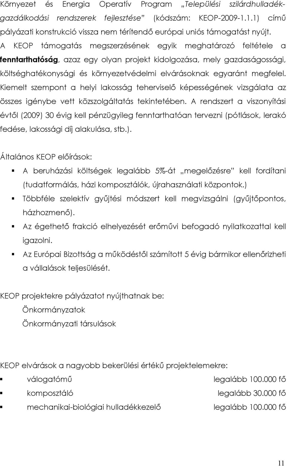 A KEOP támogatás megszerzésének egyik meghatározó feltétele a fenntarthatóság, azaz egy olyan projekt kidolgozása, mely gazdaságossági, költséghatékonysági és környezetvédelmi elvárásoknak egyaránt