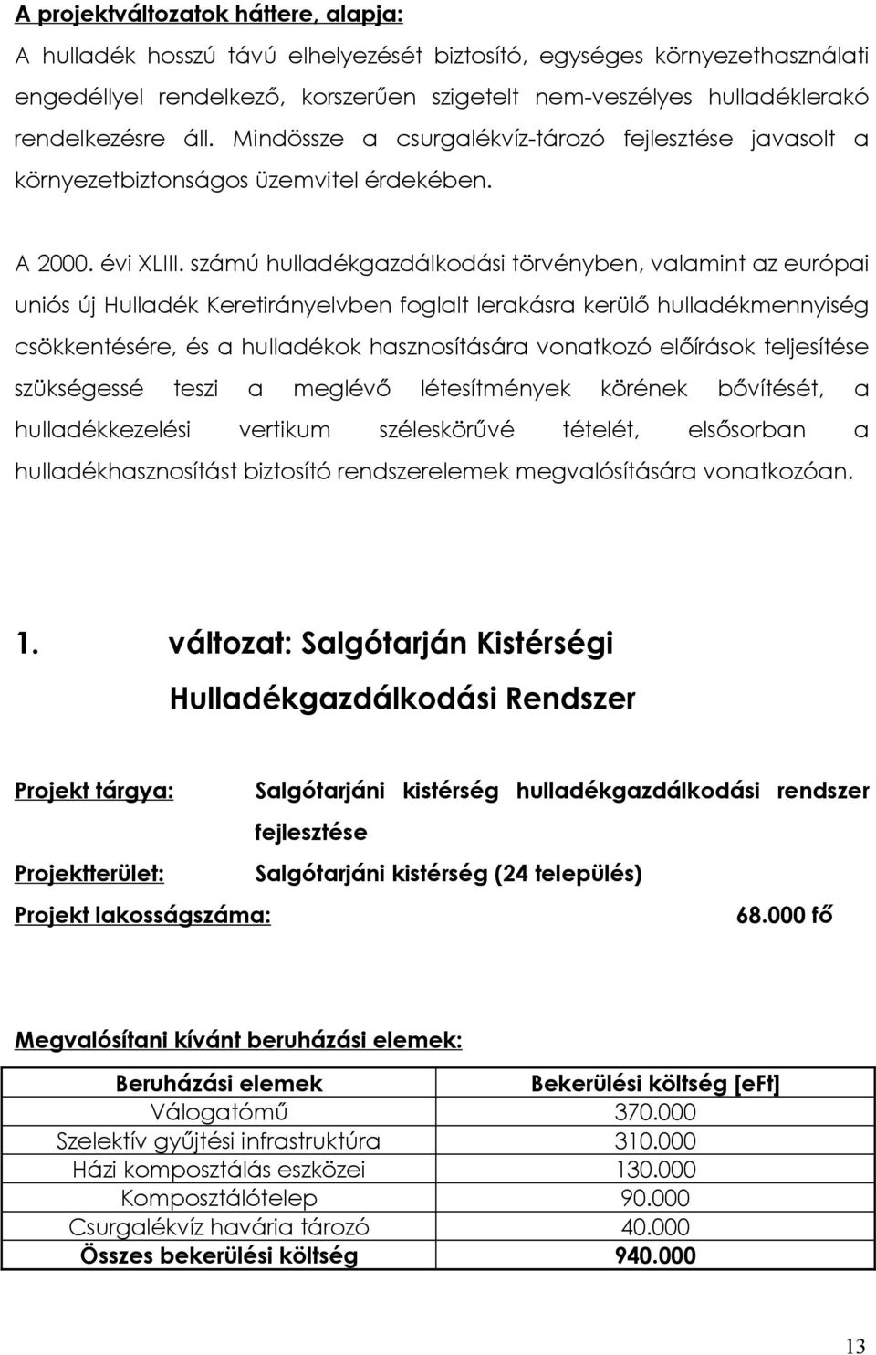 számú hulladékgazdálkodási törvényben, valamint az európai uniós új Hulladék Keretirányelvben foglalt lerakásra kerülő hulladékmennyiség csökkentésére, és a hulladékok hasznosítására vonatkozó